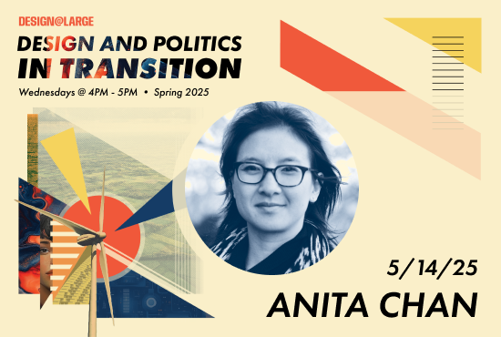 Promotional graphic for the Spring 2025 Design@Large series titled “Design and Politics in Transition.” The featured speaker is Anita Chan. Her portrait is shown in a circular frame on the left, with abstract geometric shapes and digital textures on the right.