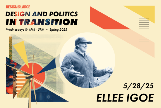 Promotional graphic for the Spring 2025 Design@Large series titled “Design and Politics in Transition.” The featured speaker is Ellee Igoe. Her portrait is shown in a circular frame on the left, with abstract geometric shapes and digital textures on the right.