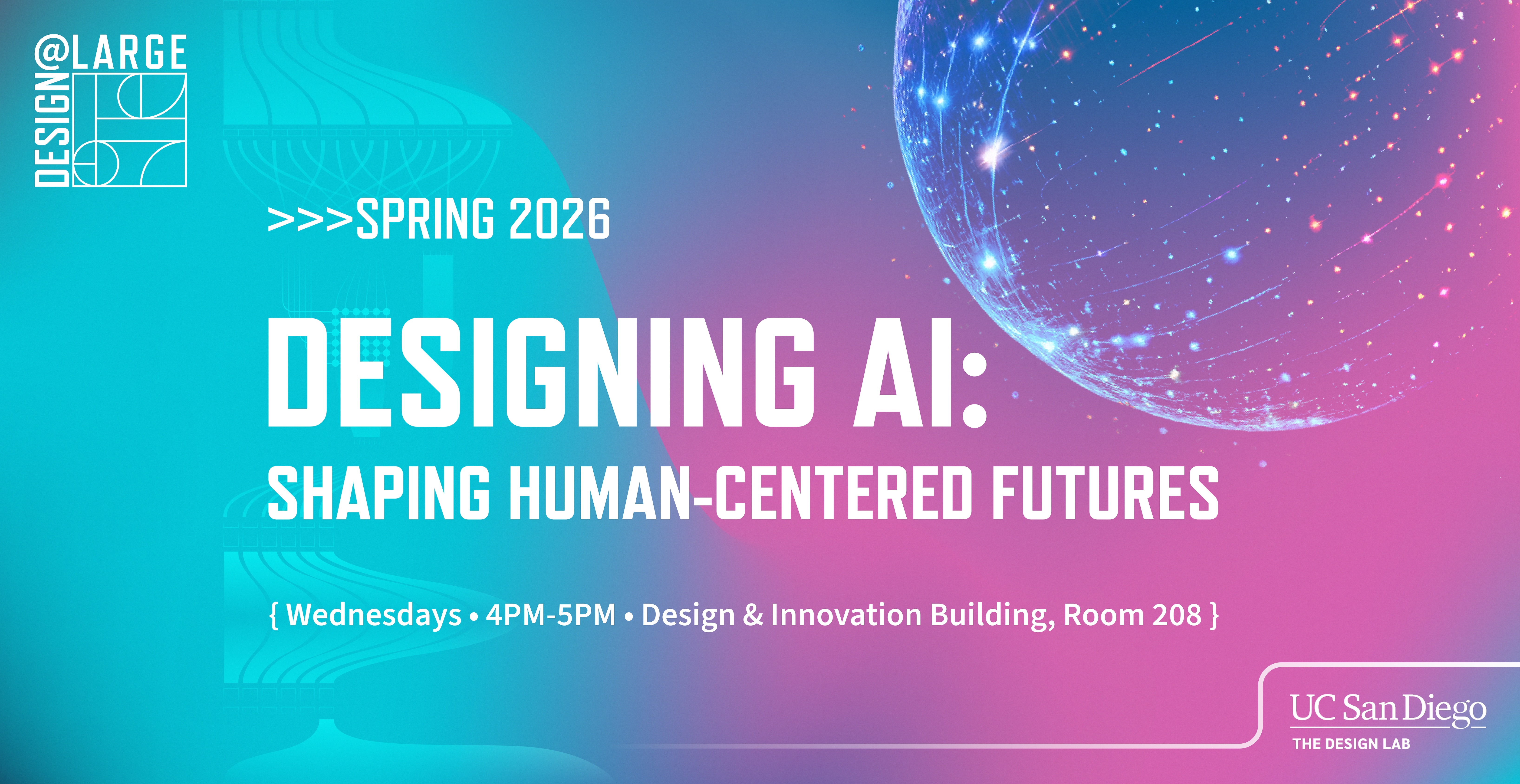 Design at Large Spring 2026 event banner. Designing AI: Shaping Human-Centered Futures. Wednesdays, 4-5 PM, Design & Innovation Building Room 208. UC San Diego The Design Lab.